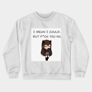 I mean I could.. Crewneck Sweatshirt